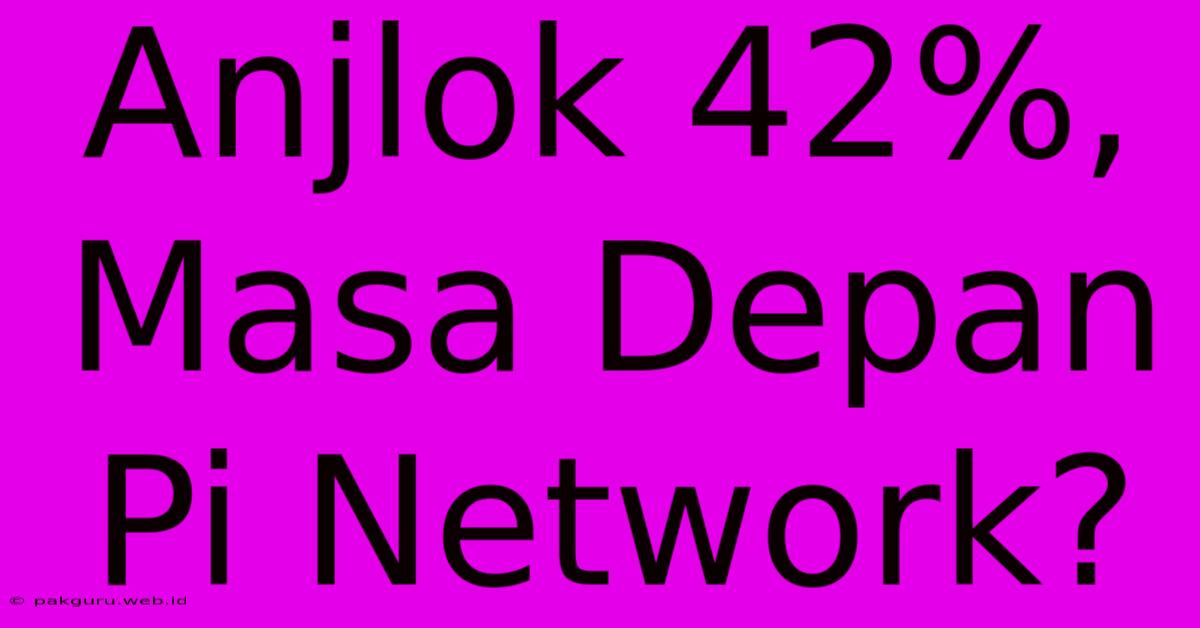 Anjlok 42%, Masa Depan Pi Network?