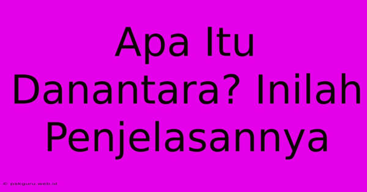 Apa Itu Danantara? Inilah Penjelasannya