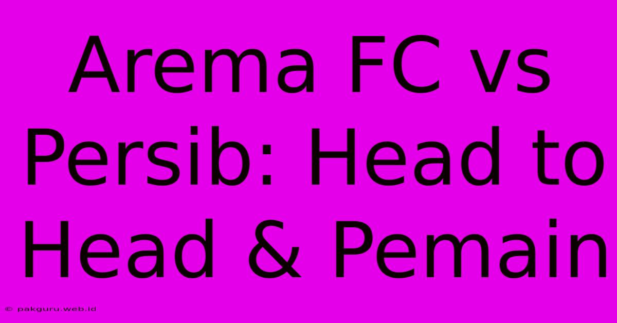 Arema FC Vs Persib: Head To Head & Pemain