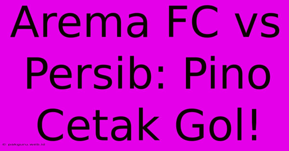 Arema FC Vs Persib: Pino Cetak Gol!