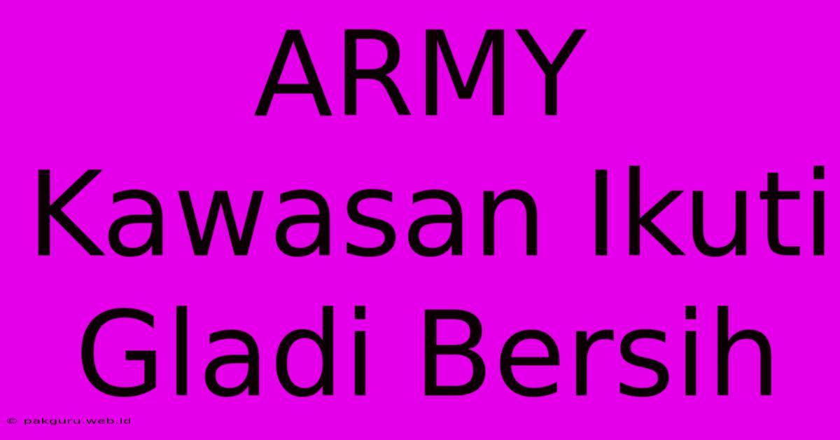 ARMY Kawasan Ikuti Gladi Bersih