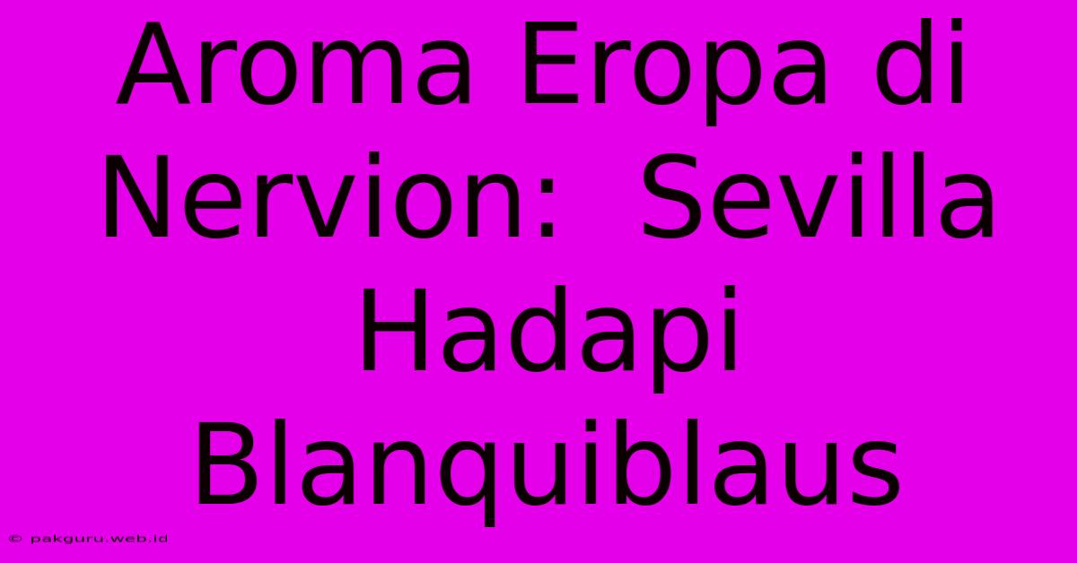 Aroma Eropa Di Nervion:  Sevilla Hadapi Blanquiblaus