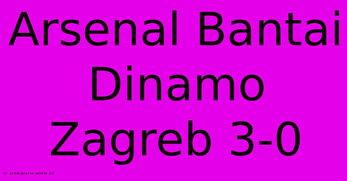 Arsenal Bantai Dinamo Zagreb 3-0