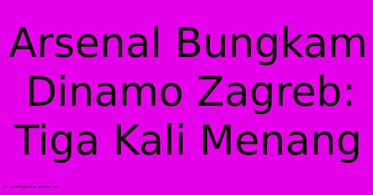 Arsenal Bungkam Dinamo Zagreb: Tiga Kali Menang