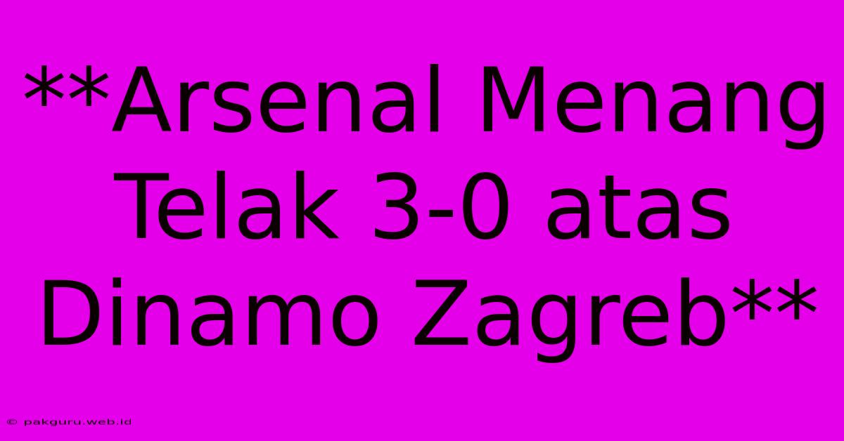 **Arsenal Menang Telak 3-0 Atas Dinamo Zagreb**