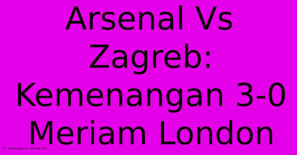 Arsenal Vs Zagreb: Kemenangan 3-0 Meriam London