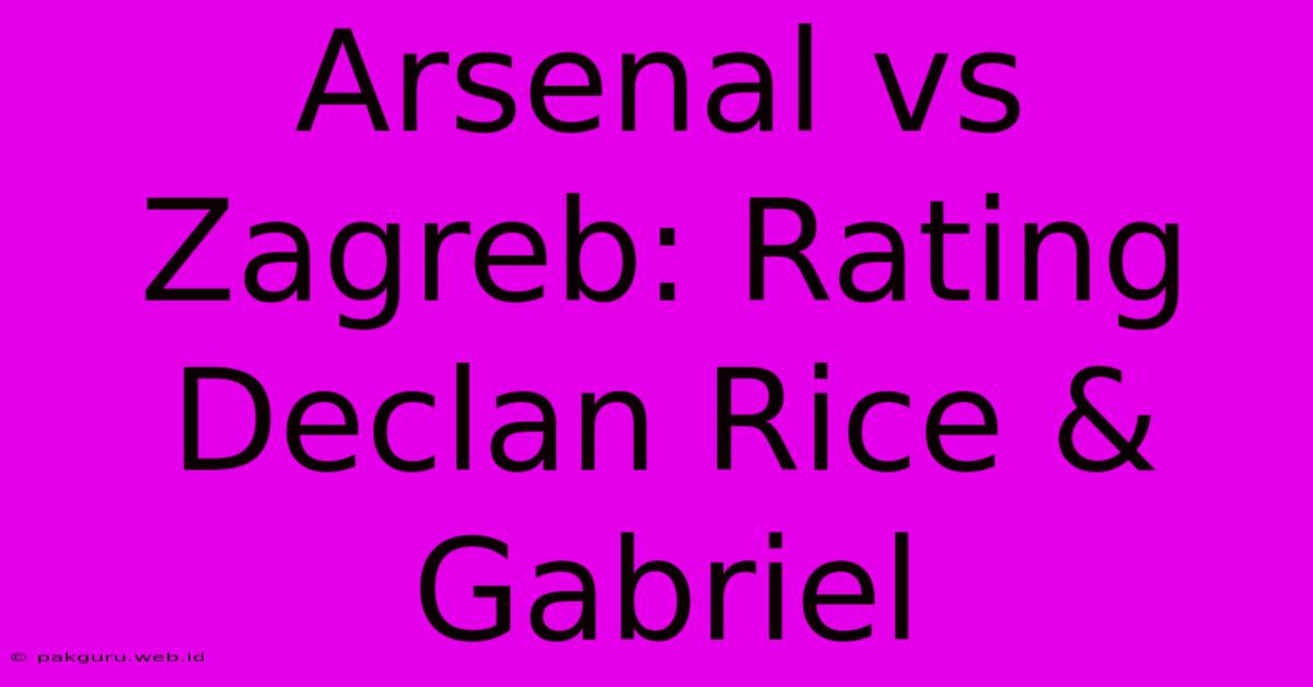 Arsenal Vs Zagreb: Rating Declan Rice & Gabriel