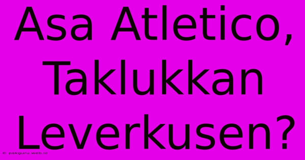 Asa Atletico, Taklukkan Leverkusen?