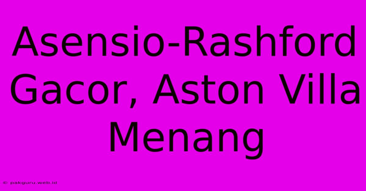 Asensio-Rashford Gacor, Aston Villa Menang