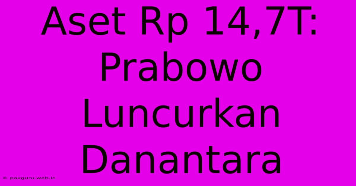 Aset Rp 14,7T: Prabowo Luncurkan Danantara