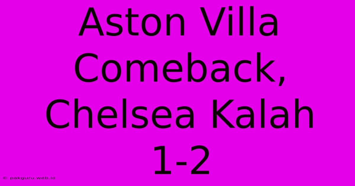 Aston Villa Comeback, Chelsea Kalah 1-2