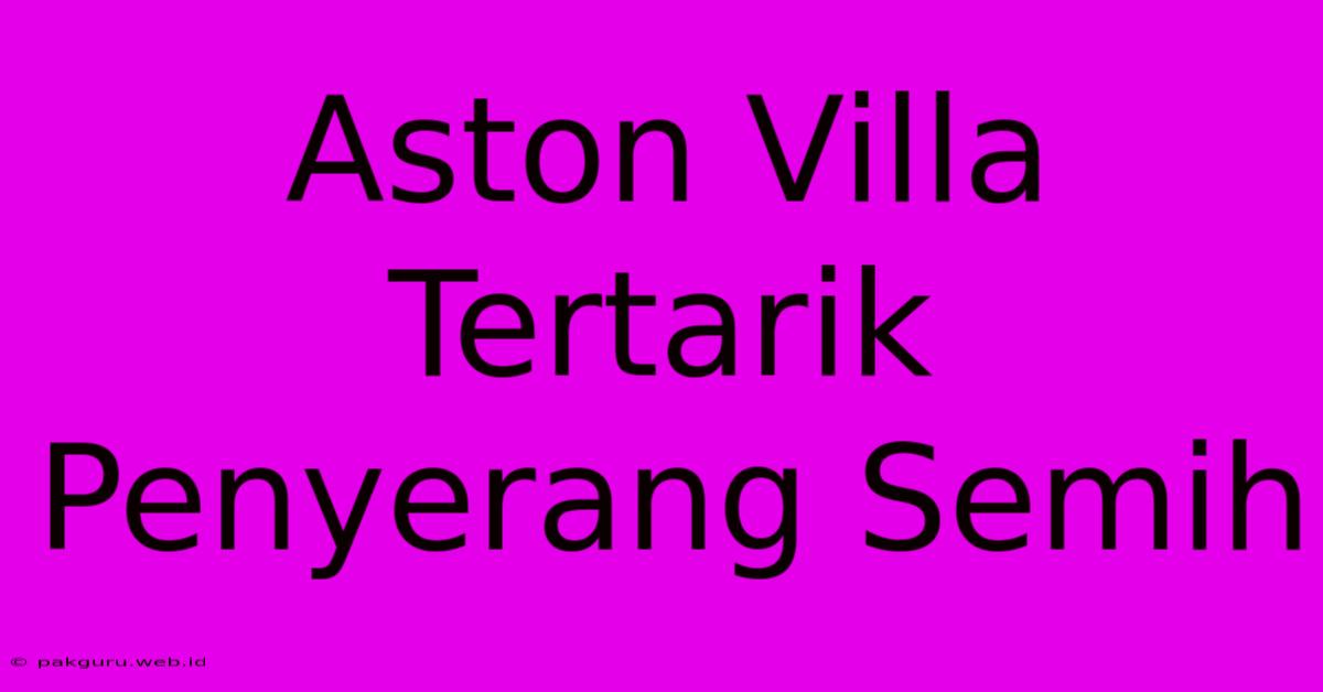 Aston Villa Tertarik Penyerang Semih