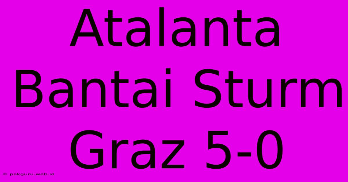 Atalanta Bantai Sturm Graz 5-0