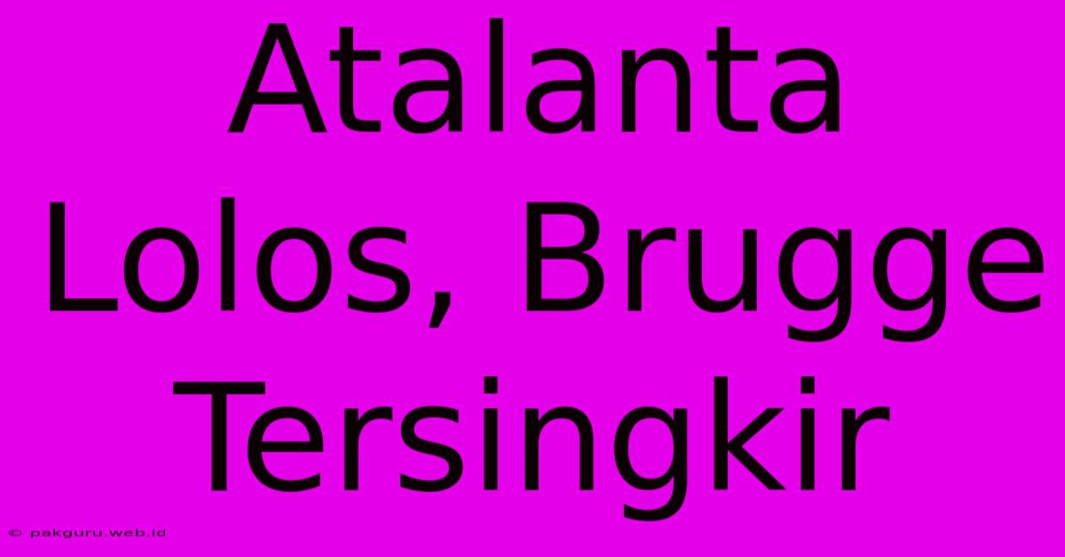 Atalanta Lolos, Brugge Tersingkir