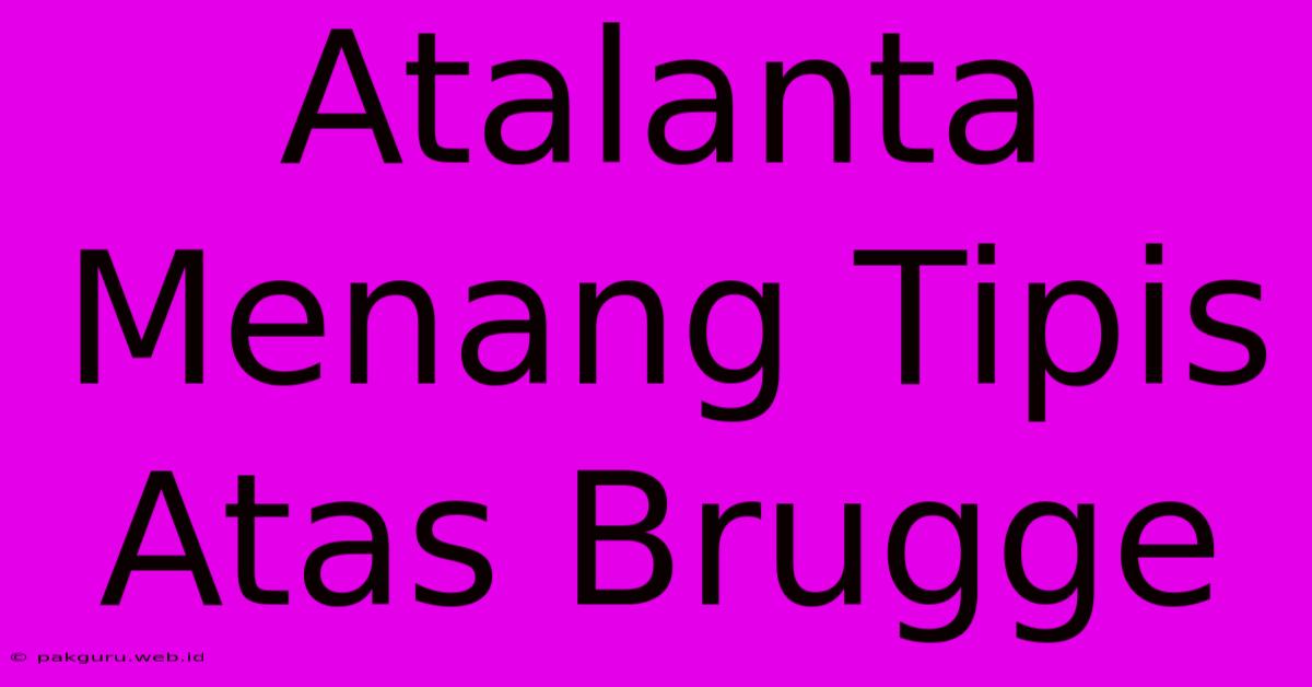 Atalanta Menang Tipis Atas Brugge