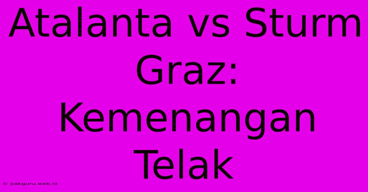 Atalanta Vs Sturm Graz: Kemenangan Telak