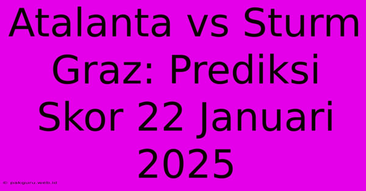 Atalanta Vs Sturm Graz: Prediksi Skor 22 Januari 2025