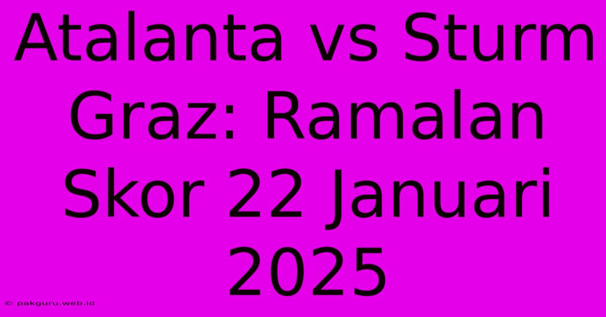 Atalanta Vs Sturm Graz: Ramalan Skor 22 Januari 2025