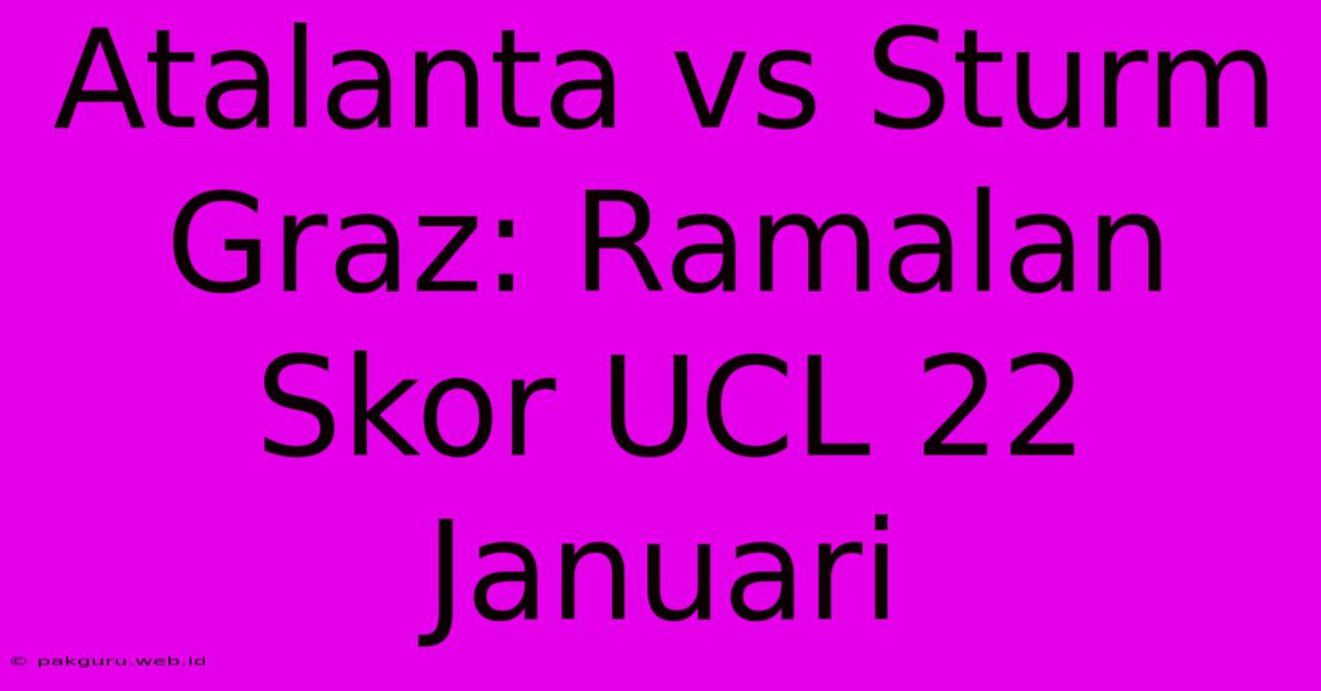 Atalanta Vs Sturm Graz: Ramalan Skor UCL 22 Januari