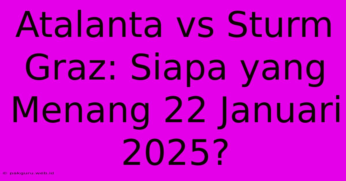 Atalanta Vs Sturm Graz: Siapa Yang Menang 22 Januari 2025?