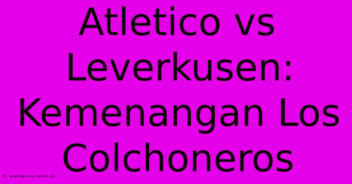 Atletico Vs Leverkusen: Kemenangan Los Colchoneros