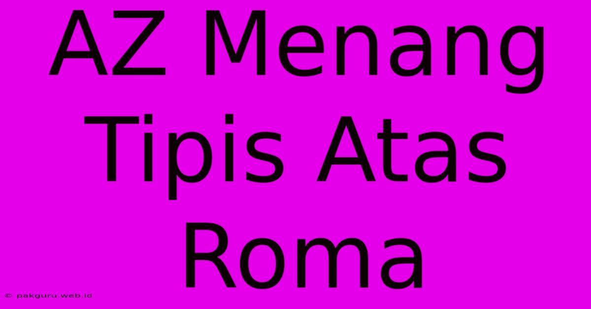 AZ Menang Tipis Atas Roma