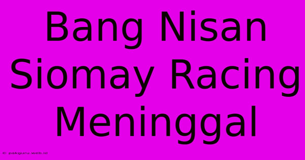 Bang Nisan Siomay Racing Meninggal