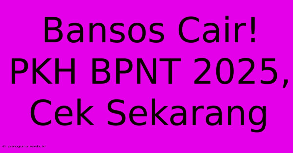 Bansos Cair! PKH BPNT 2025, Cek Sekarang