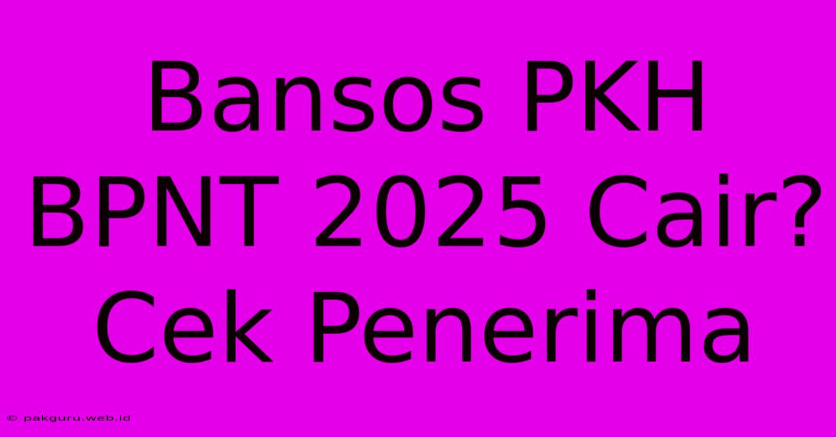 Bansos PKH BPNT 2025 Cair? Cek Penerima