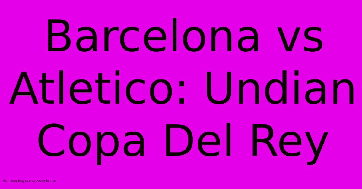 Barcelona Vs Atletico: Undian Copa Del Rey