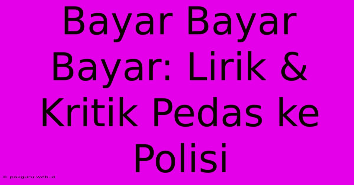 Bayar Bayar Bayar: Lirik & Kritik Pedas Ke Polisi