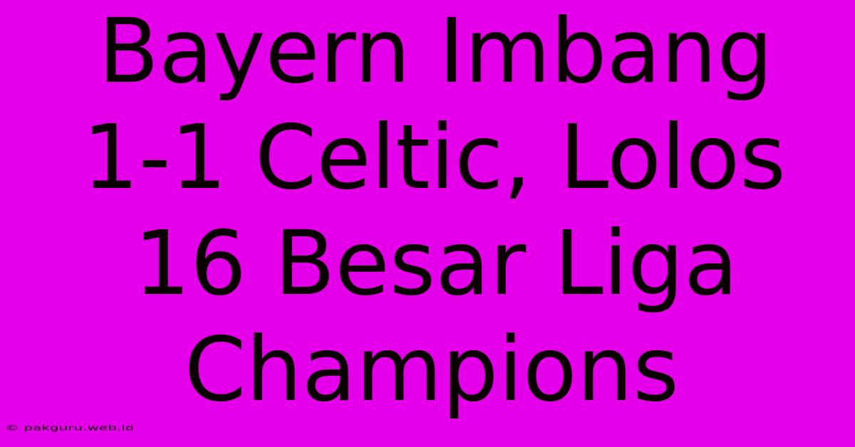 Bayern Imbang 1-1 Celtic, Lolos 16 Besar Liga Champions