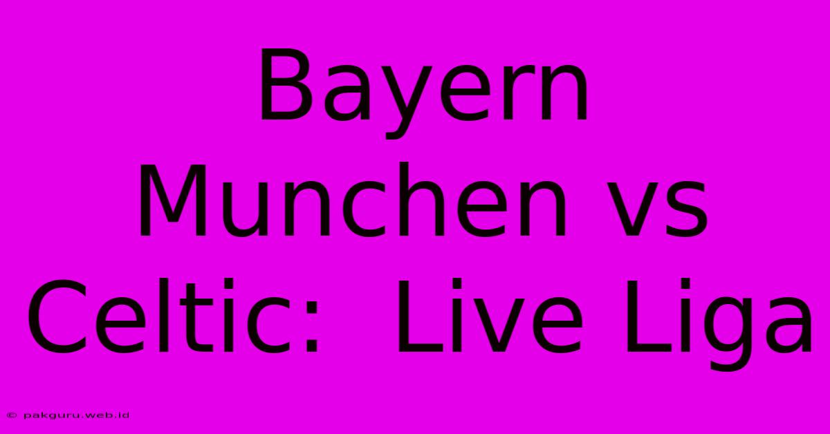 Bayern Munchen Vs Celtic:  Live Liga