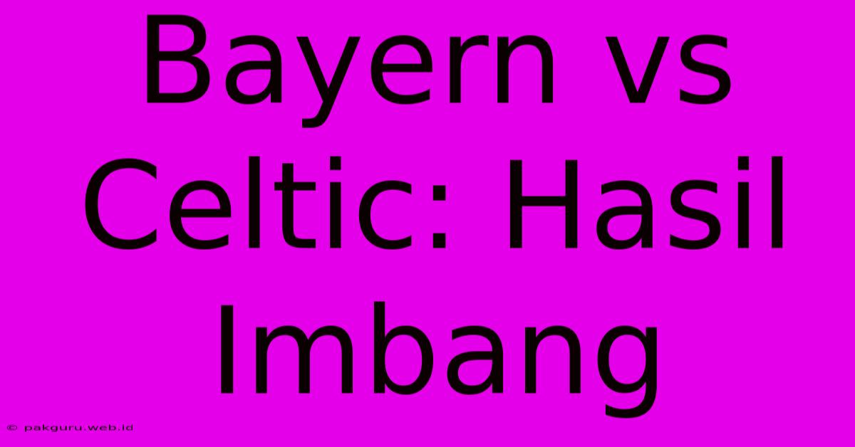 Bayern Vs Celtic: Hasil Imbang