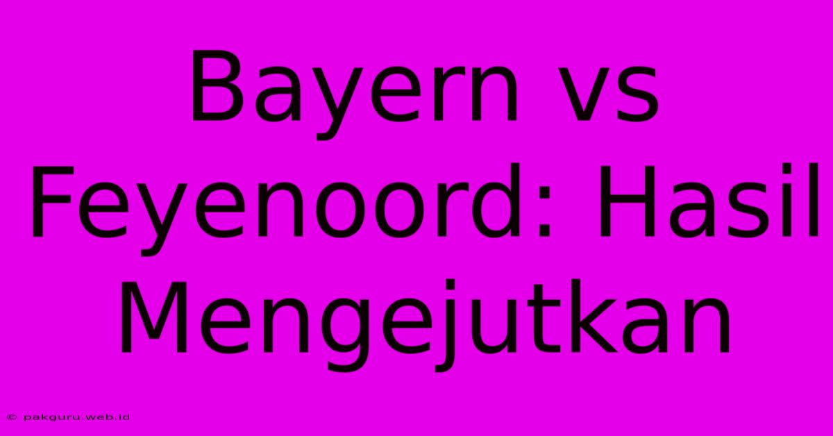 Bayern Vs Feyenoord: Hasil Mengejutkan