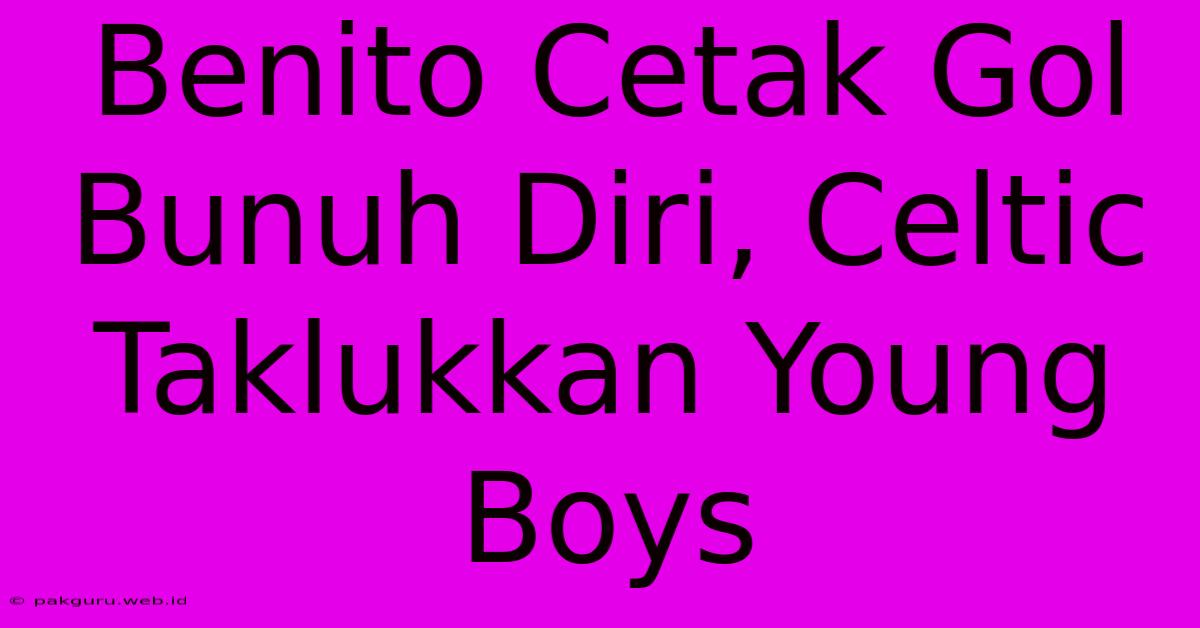 Benito Cetak Gol Bunuh Diri, Celtic Taklukkan Young Boys