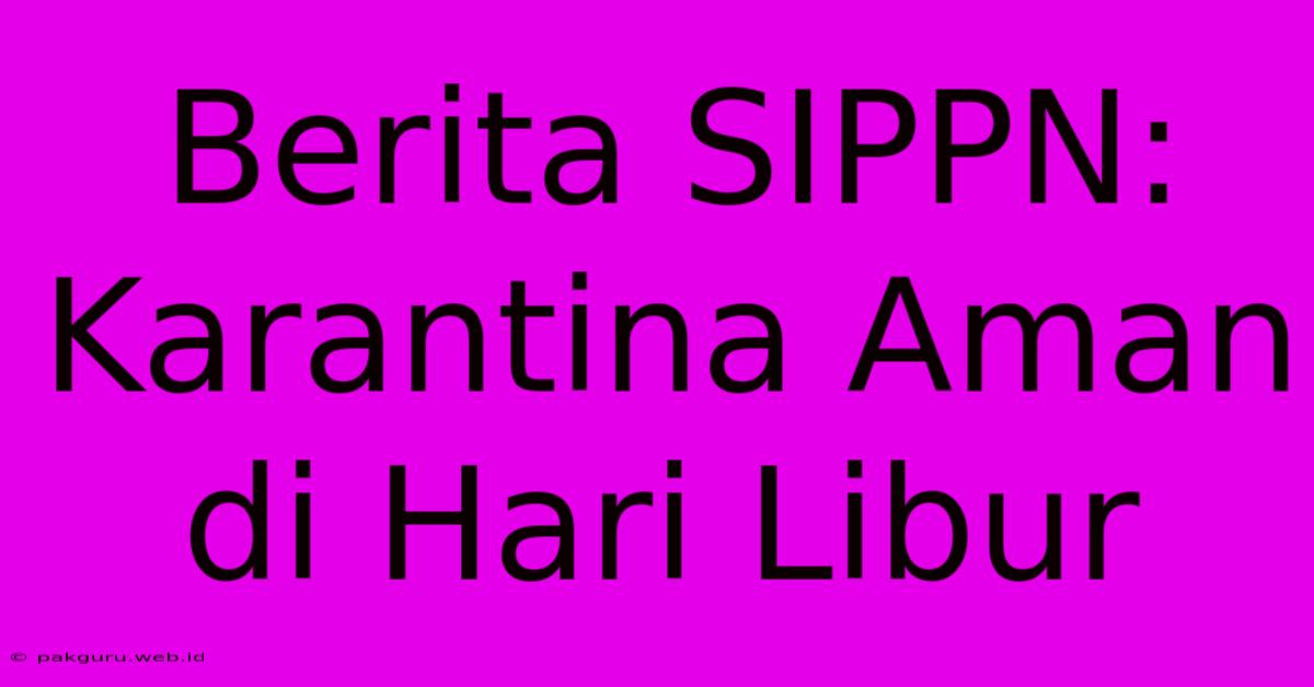 Berita SIPPN:  Karantina Aman Di Hari Libur