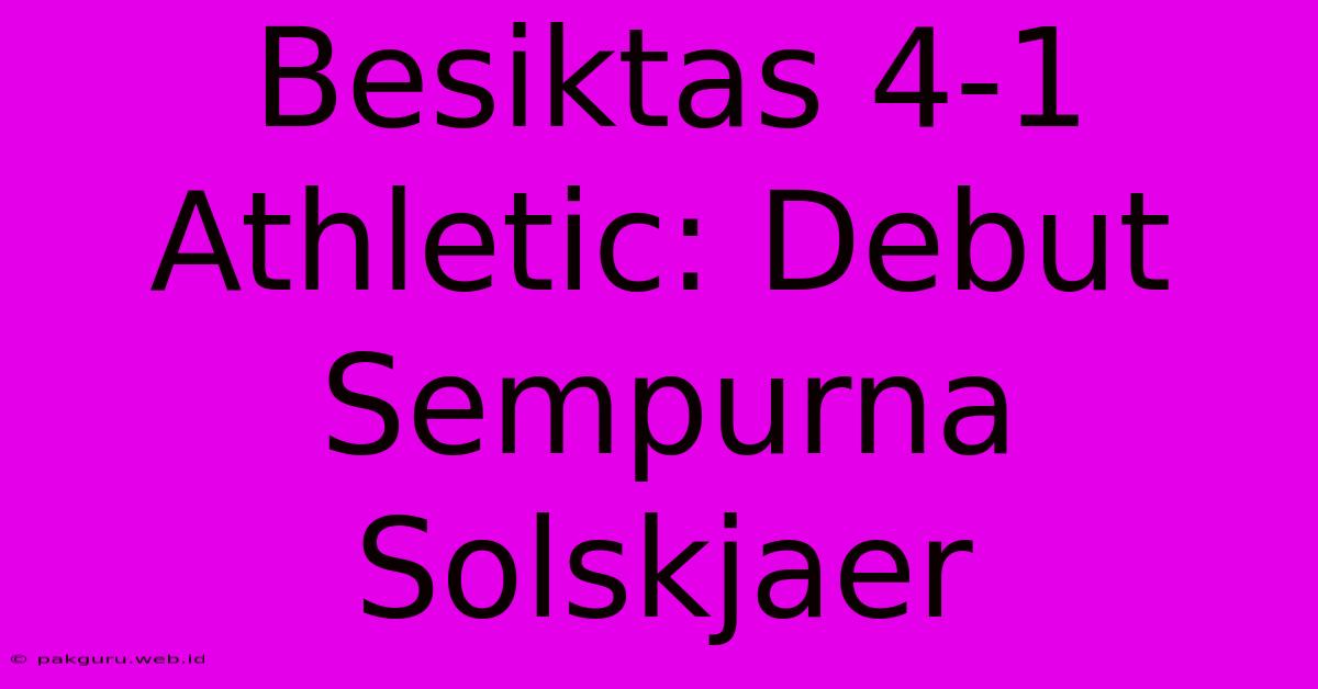 Besiktas 4-1 Athletic: Debut Sempurna Solskjaer