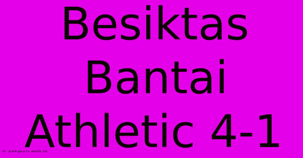 Besiktas Bantai Athletic 4-1