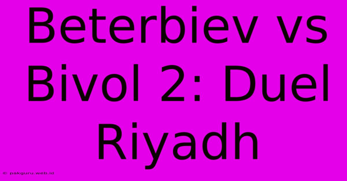 Beterbiev Vs Bivol 2: Duel Riyadh