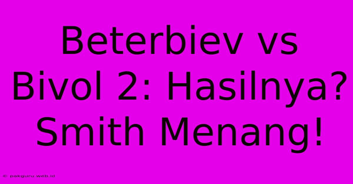 Beterbiev Vs Bivol 2: Hasilnya? Smith Menang!