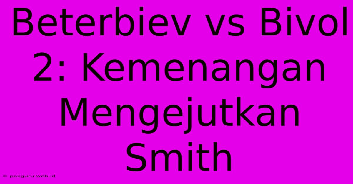 Beterbiev Vs Bivol 2: Kemenangan Mengejutkan Smith