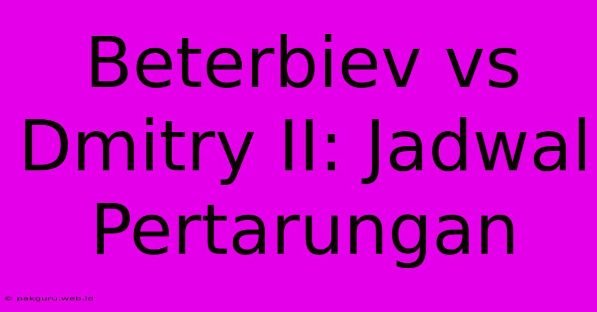 Beterbiev Vs Dmitry II: Jadwal Pertarungan