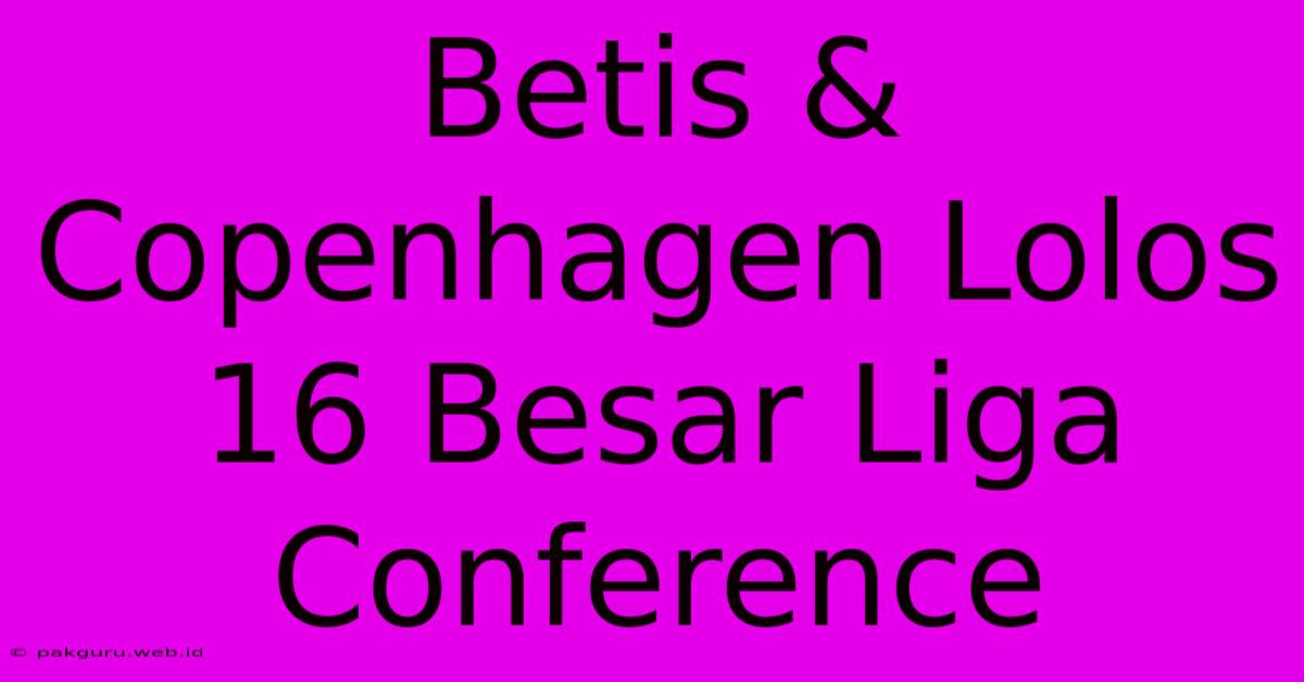 Betis & Copenhagen Lolos 16 Besar Liga Conference