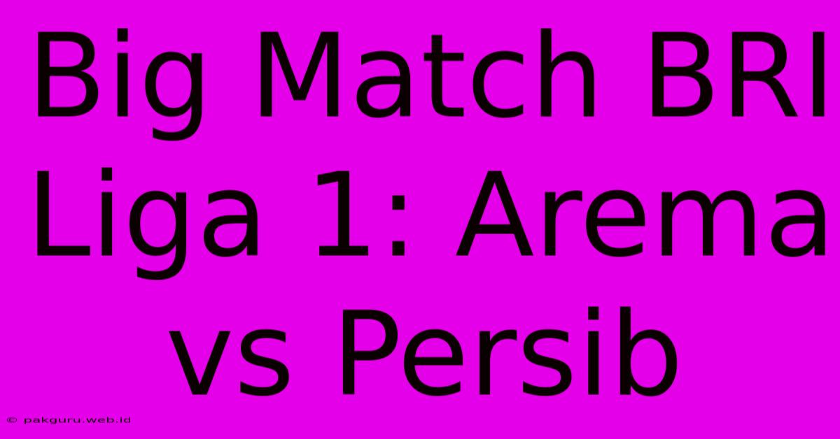 Big Match BRI Liga 1: Arema Vs Persib