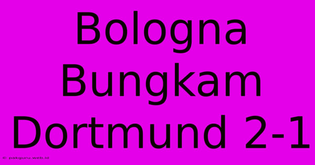 Bologna Bungkam Dortmund 2-1