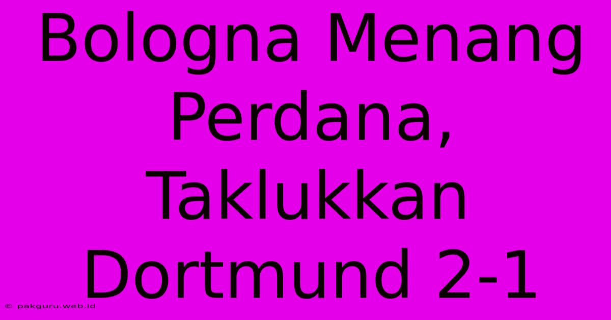 Bologna Menang Perdana, Taklukkan Dortmund 2-1