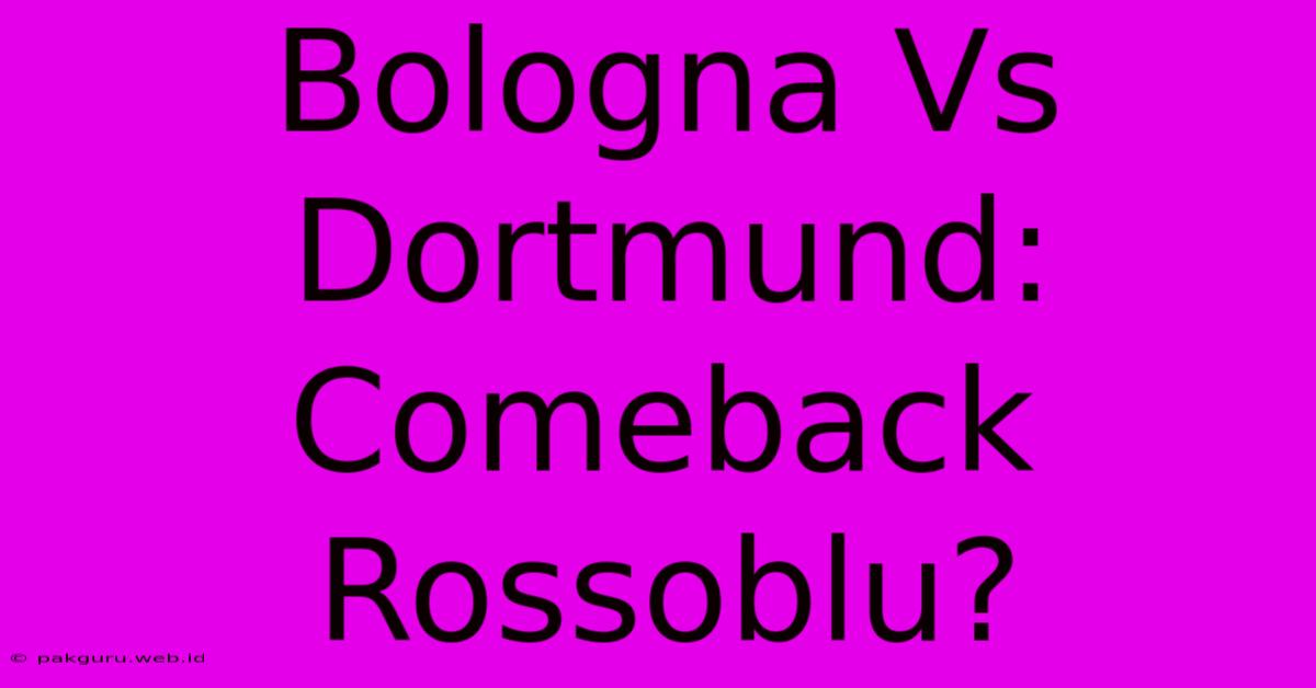 Bologna Vs Dortmund: Comeback Rossoblu?