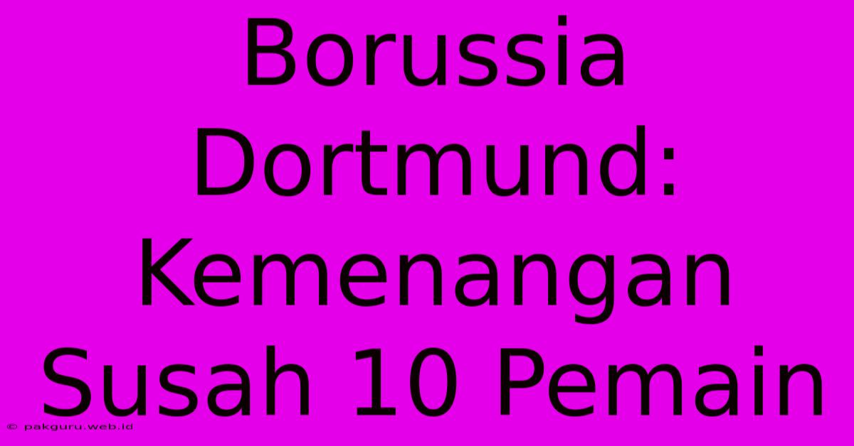 Borussia Dortmund: Kemenangan Susah 10 Pemain