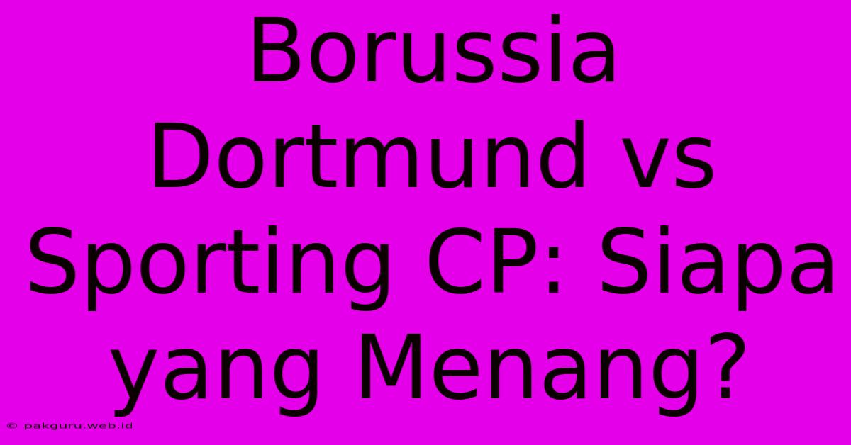 Borussia Dortmund Vs Sporting CP: Siapa Yang Menang?